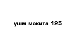 ушм макита 125